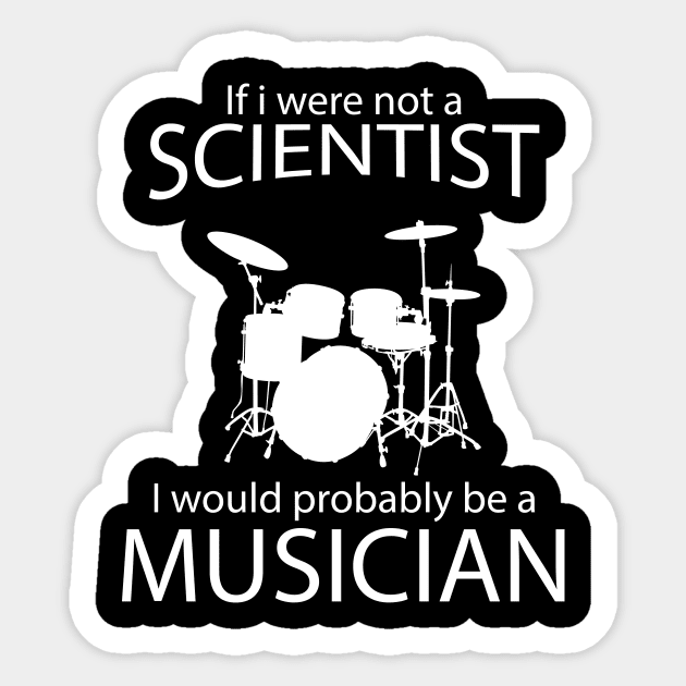 IF I WERE NOT A sCIENTIST I WOULD PROBABLY BE A MUSICIAN Sticker by tonycastell